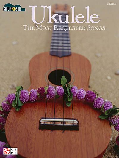 Ukulele - The Most Requested Songs Strum and Sing Series