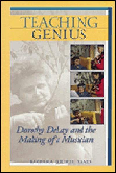 Teaching Genius, Dorothy DeLay and the Making of a Musician